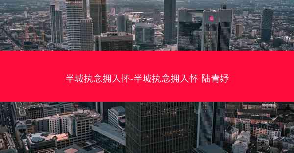 半城执念拥入怀-半城执念拥入怀 陆青妤