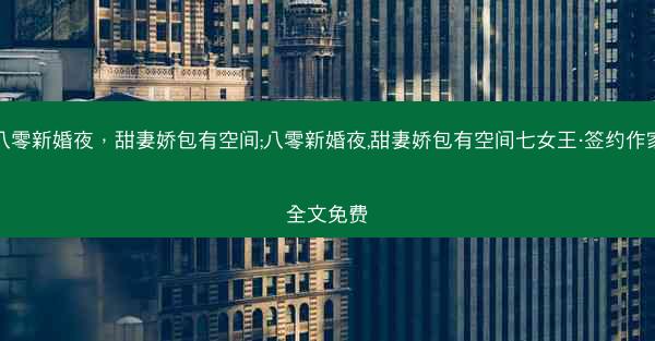 八零新婚夜，甜妻娇包有空间;八零新婚夜,甜妻娇包有空间七女王·签约作家全文免费