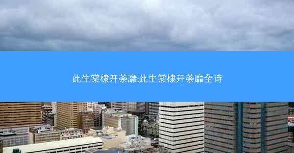 此生棠棣开荼靡;此生棠棣开荼靡全诗