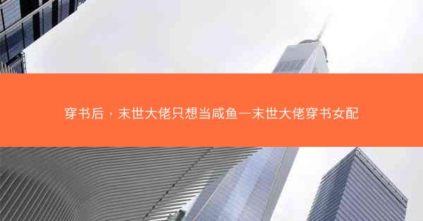 穿书后，末世大佬只想当咸鱼—末世大佬穿书女配