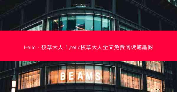 Hello，校草大人！,hello校草大人全文免费阅读笔趣阁