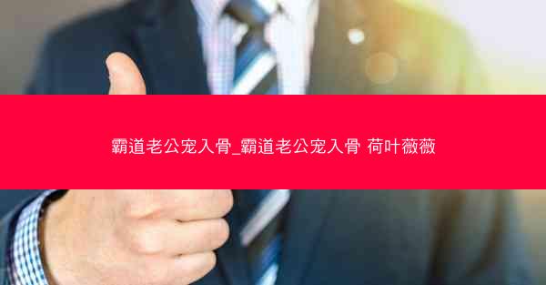 霸道老公宠入骨_霸道老公宠入骨 荷叶薇薇
