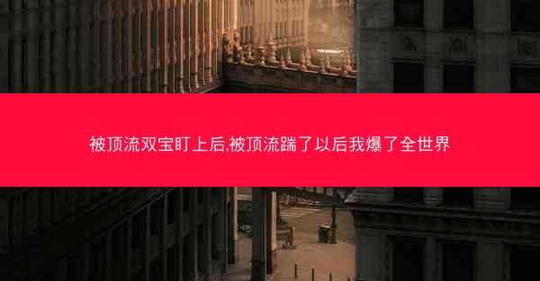 被顶流双宝盯上后,被顶流踹了以后我爆了全世界