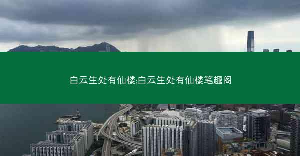 白云生处有仙楼;白云生处有仙楼笔趣阁