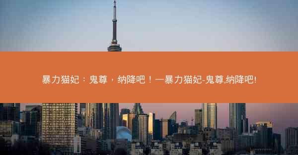 暴力猫妃：鬼尊，纳降吧！—暴力猫妃-鬼尊,纳降吧!