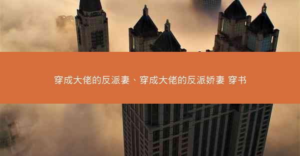 穿成大佬的反派妻、穿成大佬的反派娇妻 穿书