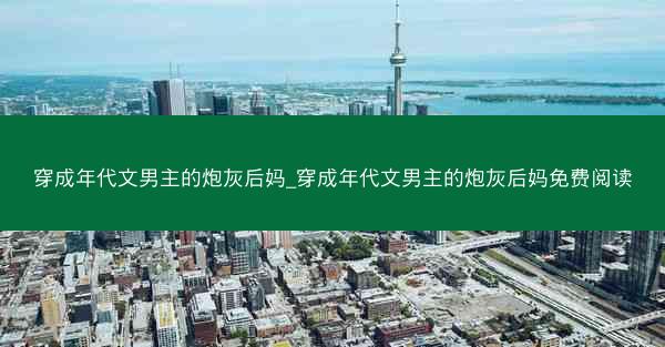 穿成年代文男主的炮灰后妈_穿成年代文男主的炮灰后妈免费阅读