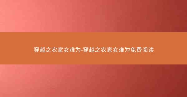 穿越之农家女难为-穿越之农家女难为免费阅读