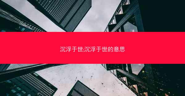 沉浮于世;沉浮于世的意思