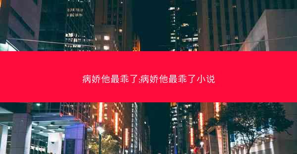 病娇他最乖了;病娇他最乖了小说