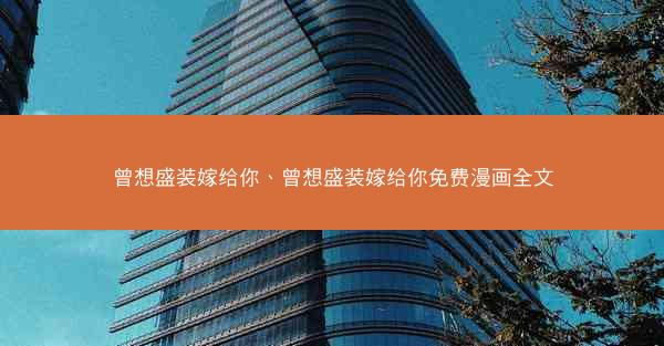 曾想盛装嫁给你、曾想盛装嫁给你免费漫画全文