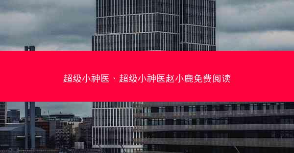 超级小神医、超级小神医赵小鹿免费阅读