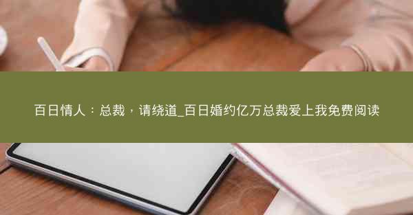 百日情人：总裁，请绕道_百日婚约亿万总裁爱上我免费阅读