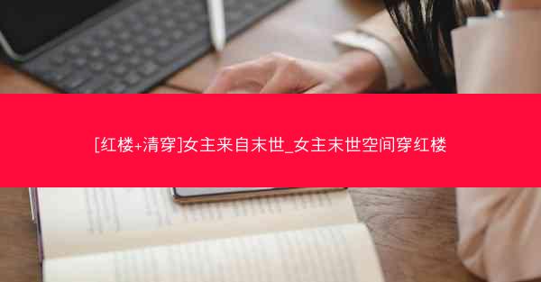 [红楼+清穿]女主来自末世_女主末世空间穿红楼