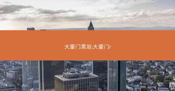 大豪门黑岩;大豪门r