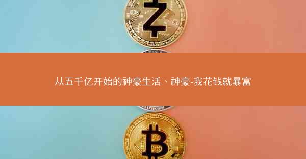 从五千亿开始的神豪生活、神豪-我花钱就暴富