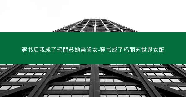 穿书后我成了玛丽苏她亲闺女-穿书成了玛丽苏世界女配
