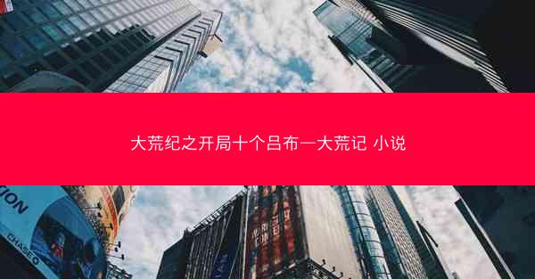 大荒纪之开局十个吕布—大荒记 小说