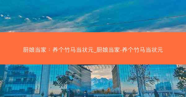 厨娘当家：养个竹马当状元_厨娘当家-养个竹马当状元