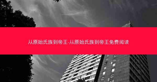 从原始氏族到帝王-从原始氏族到帝王免费阅读