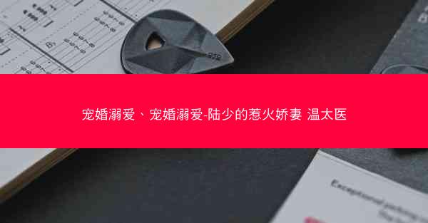 宠婚溺爱、宠婚溺爱-陆少的惹火娇妻 温太医
