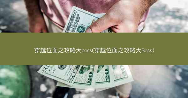 穿越位面之攻略大boss(穿越位面之攻略大Boss)