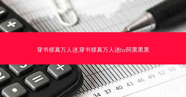 穿书修真万人迷,穿书修真万人迷by阿黑黑黑