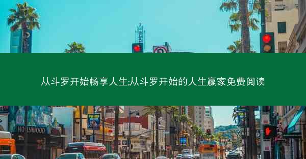 从斗罗开始畅享人生;从斗罗开始的人生赢家免费阅读