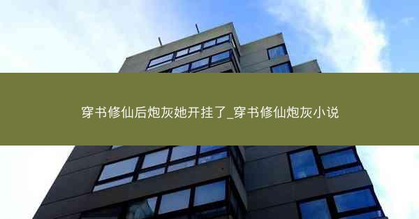 穿书修仙后炮灰她开挂了_穿书修仙炮灰小说