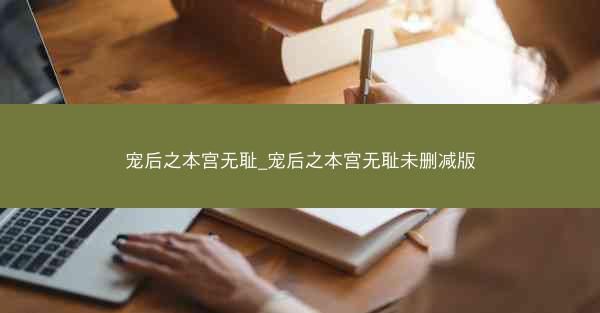宠后之本宫无耻_宠后之本宫无耻未删减版 宠后之本宫无耻_宠后之本宫无耻未删减版