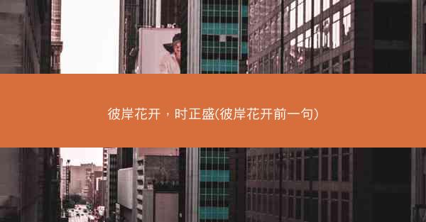 彼岸花开，时正盛(彼岸花开前一句)