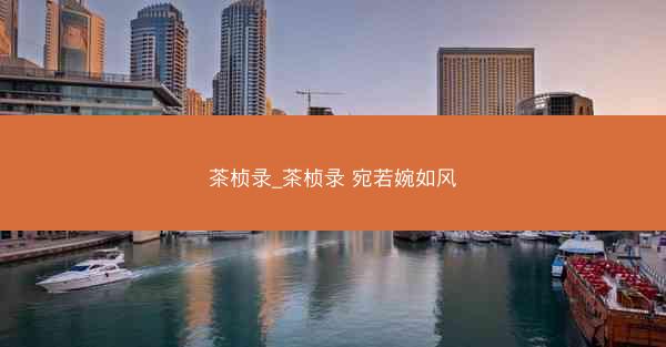 茶桢录_茶桢录 宛若婉如风