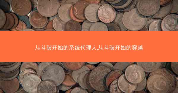 从斗破开始的系统代理人,从斗破开始的穿越