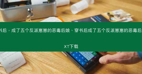 穿书后，成了五个反派崽崽的恶毒后娘、穿书后成了五个反派崽崽的恶毒后娘TXT下载