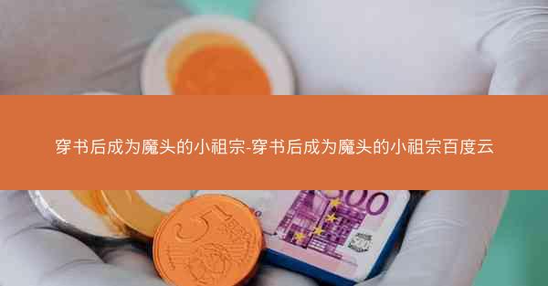 穿书后成为魔头的小祖宗-穿书后成为魔头的小祖宗百度云