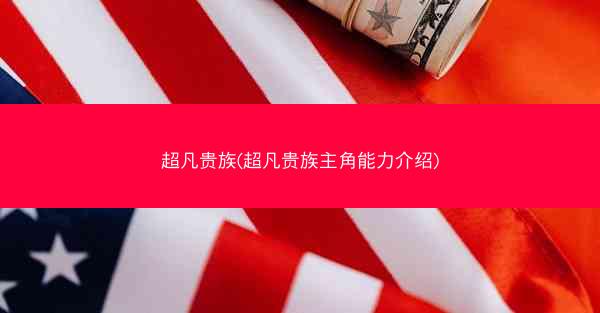 超凡贵族(超凡贵族主角能力介绍)