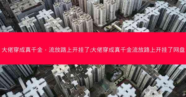 大佬穿成真千金，流放路上开挂了;大佬穿成真千金流放路上开挂了网盘
