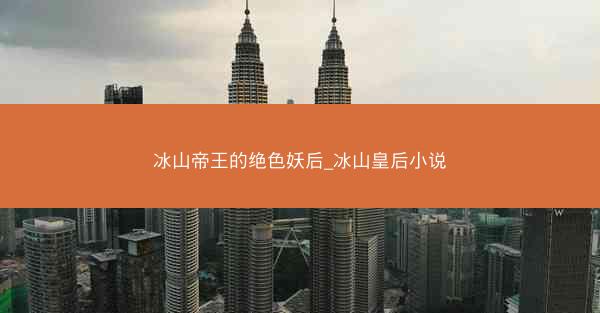 冰山帝王的绝色妖后_冰山皇后小说