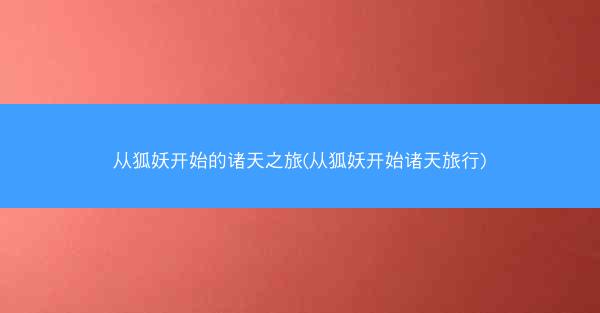从狐妖开始的诸天之旅(从狐妖开始诸天旅行)