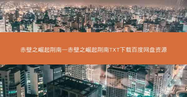 赤壁之崛起荆南—赤壁之崛起荆南TXT下载百度网盘资源