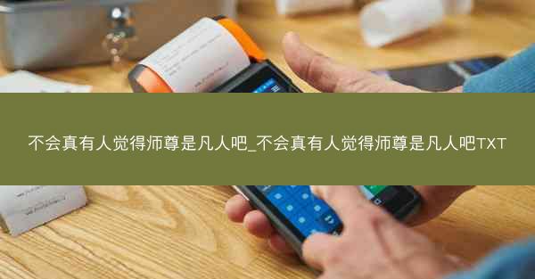 不会真有人觉得师尊是凡人吧_不会真有人觉得师尊是凡人吧TXT