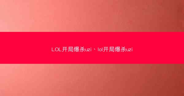 LOL开局爆杀uzi、lol开局爆杀uzi