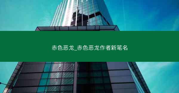 赤色恶龙_赤色恶龙作者新笔名