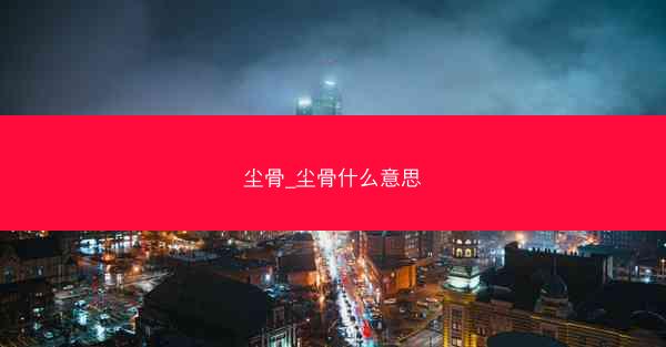 尘骨_尘骨什么意思