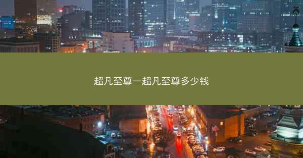超凡至尊—超凡至尊多少钱