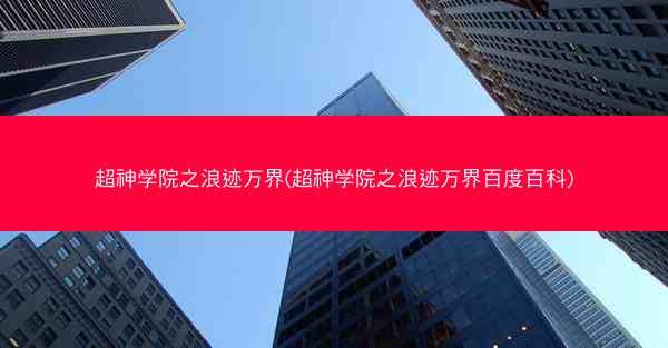 超神学院之浪迹万界(超神学院之浪迹万界百度百科)
