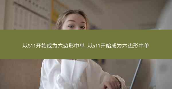 从S11开始成为六边形中单_从s11开始成为六边形中单