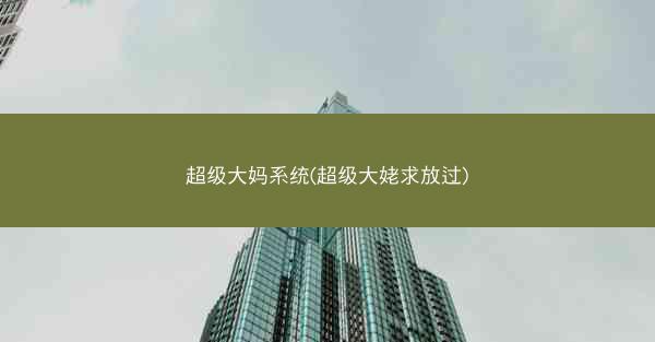 超级大妈系统(超级大姥求放过)