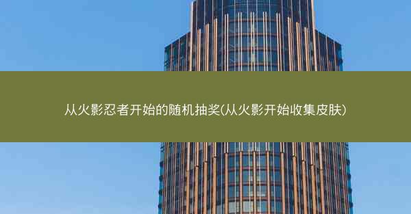 从火影忍者开始的随机抽奖(从火影开始收集皮肤)