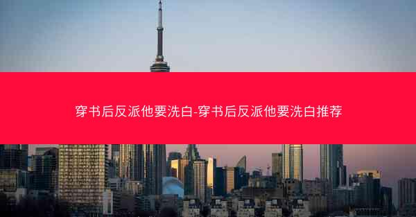 穿书后反派他要洗白-穿书后反派他要洗白推荐